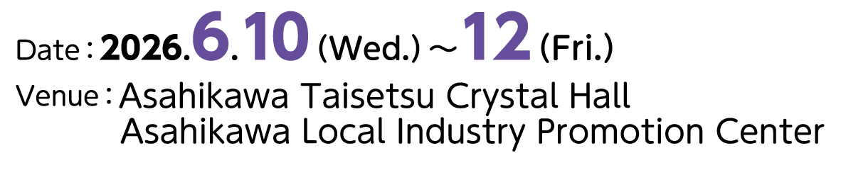 Date：2026.6.10（Wed.）～12（Fri.）、Venue：Asahikawa Taisetsu Crystal Hall Asahikawa Local Industry Promotion Center